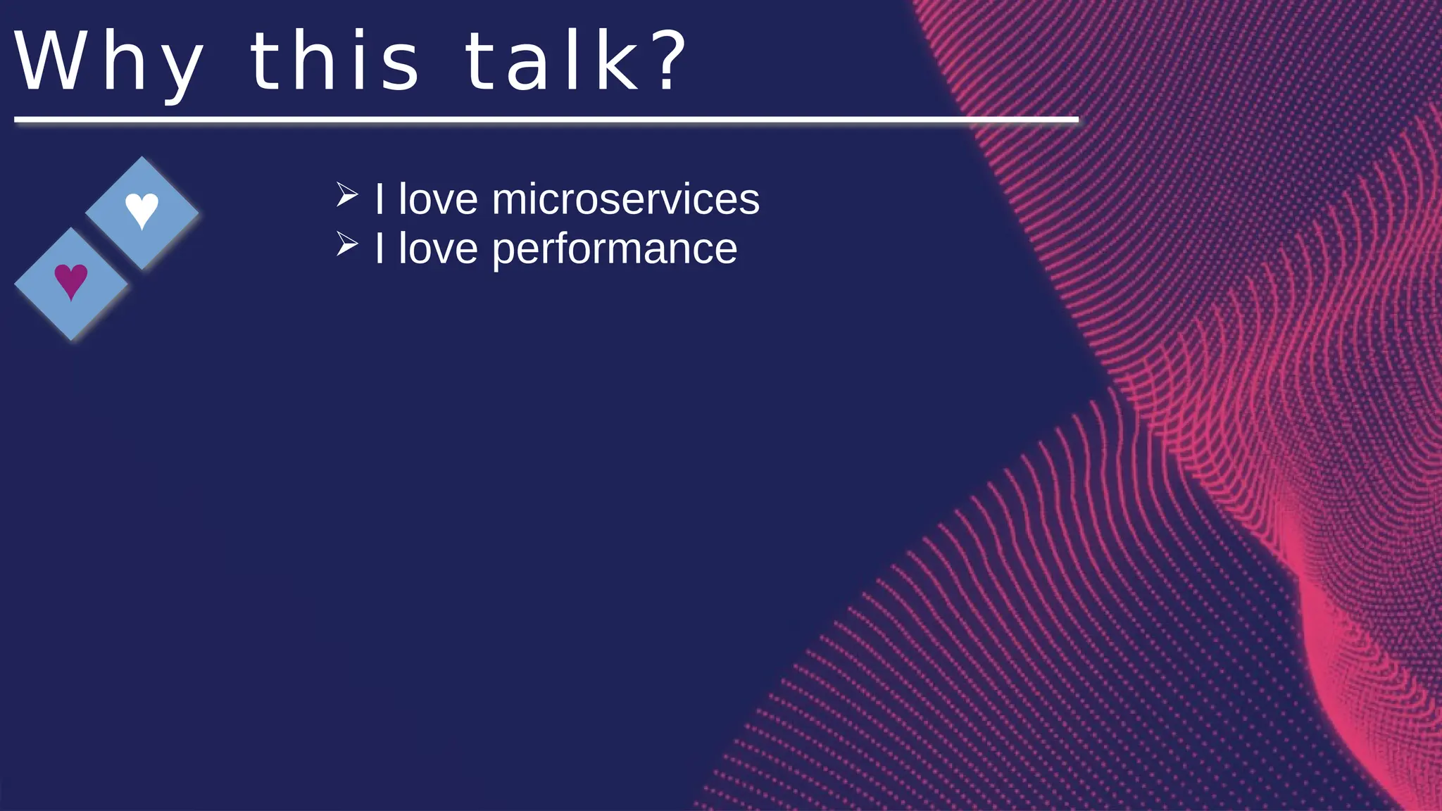 Why this talk?
♥
♥
➢ I love microservices
➢ I love performance
 