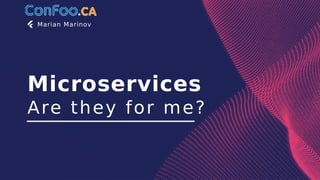 Microservices
Are they for me?
Marian Marinov
 