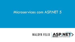 UMA VISÃO DO FUTURO
Microservices com ASP.NET 5
 