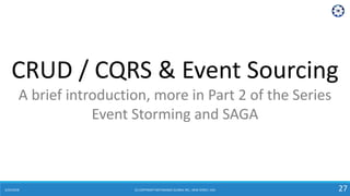 6/24/2018 (C) COPYRIGHT METAMAGIC GLOBAL INC., NEW JERSEY, USA 27
CRUD / CQRS & Event Sourcing
A brief introduction, more in Part 2 of the Series
Event Storming and SAGA
 