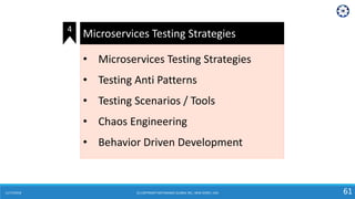 11/17/2018 (C) COPYRIGHT METAMAGIC GLOBAL INC., NEW JERSEY, USA 61
• Microservices Testing Strategies
• Testing Anti Patterns
• Testing Scenarios / Tools
• Chaos Engineering
• Behavior Driven Development
Microservices Testing Strategies4
 