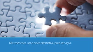 Microservices, uma nova alternativa para serviços
 