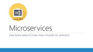 Microservices
UMA NOVA ARQUITETURA PARA CRIAÇÃO DE SERVIÇOS
 