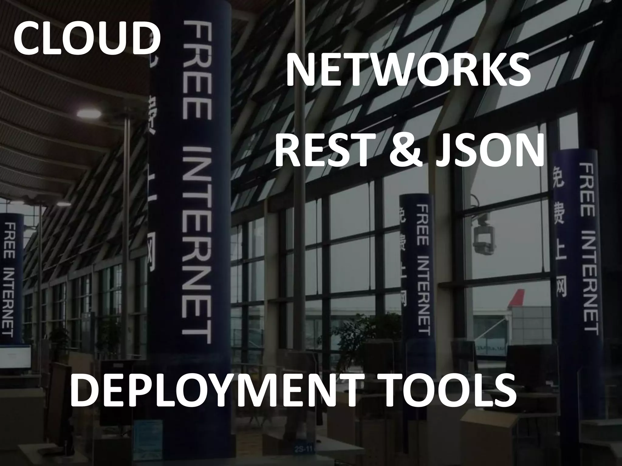 NETWORKS
REST & JSON
CLOUD
DEPLOYMENT TOOLS
 