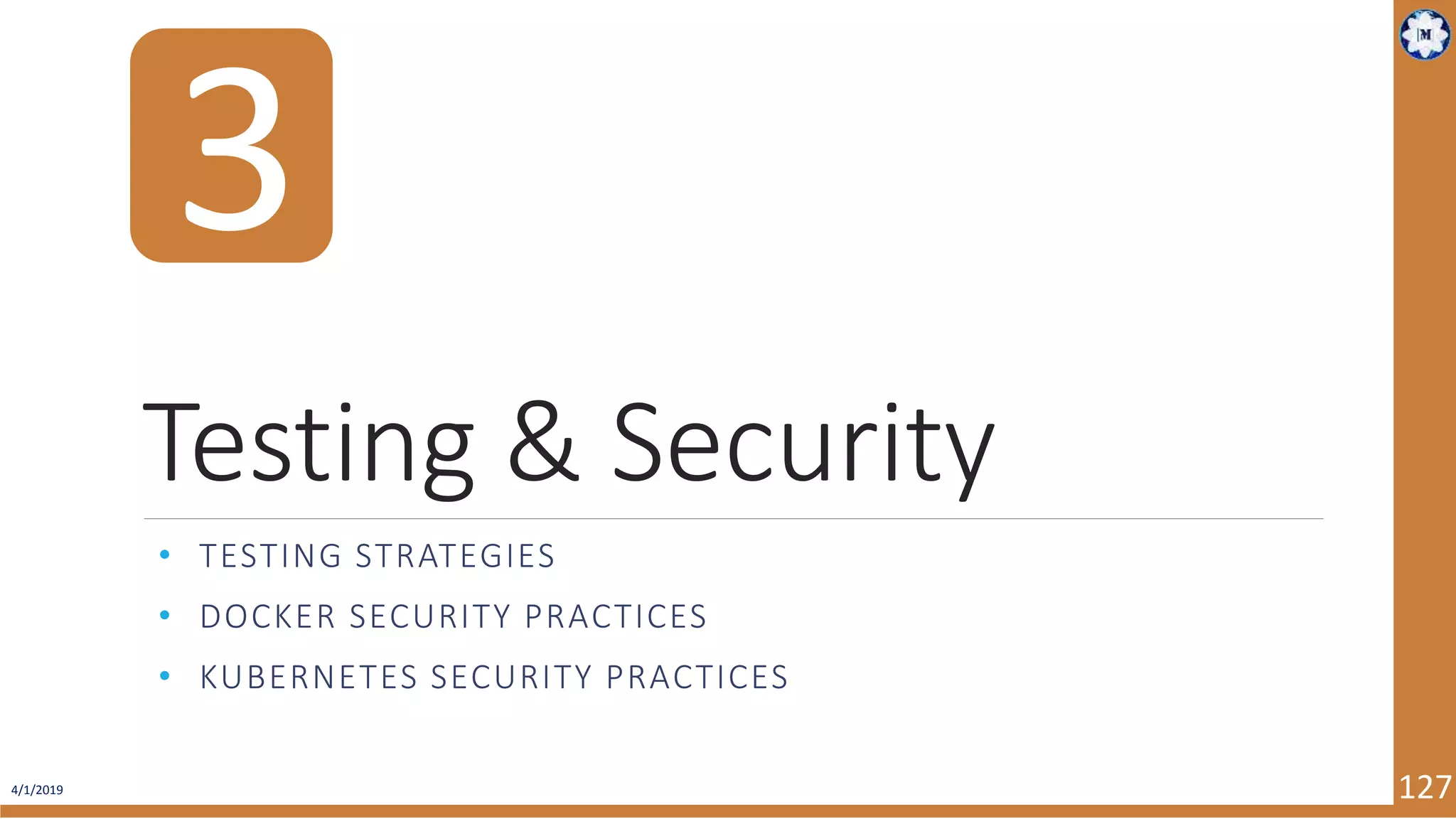 4/1/2019 127 Testing & Security • TESTING STRATEGIES • DOCKER SECURITY PRACTICES • KUBERNETES SECURITY PRACTICES 3 