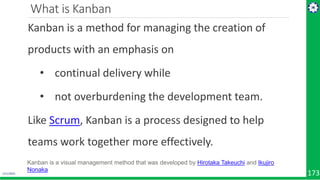 1/11/2021 173
What is Kanban
Kanban is a method for managing the creation of
products with an emphasis on
• continual deli...