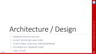 2/19/2019
(C)COPYRIGHTMETAMAGICGLOBALINC.,NEWJERSEY,USA
42
Architecture / Design
• DOMAIN DRIVEN DESIGN
• EVENT SOURCING AND CQRS
• FUNCTIONAL REACTIVE PROGRAMMING
• DISTRIBUTED TRANSACTIONS
• CASE STUDY
 