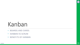 2/19/2019 73
Kanban
• BOARDS AND CARDS
• KANBAN VS SCRUM
• BENEFITS OF KANBAN
 