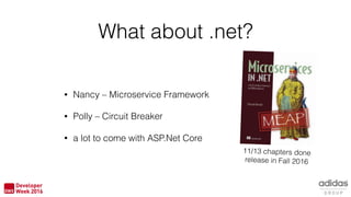 What about .net?
• Nancy – Microservice Framework
• Polly – Circuit Breaker
• a lot to come with ASP.Net Core
11/13 chapters done
release in Fall 2016
 