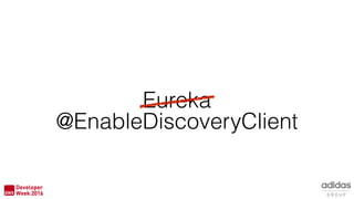 Eureka
@EnableDiscoveryClient
 