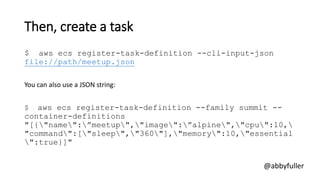 Then, create a task
$ aws ecs register-task-definition --cli-input-json
file://path/meetup.json
You can also use a JSON st...