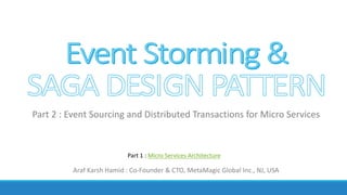 Araf	Karsh	Hamid	:	Co-Founder	&	CTO,	MetaMagic	Global	Inc.,	NJ,	USA
Part	2	:	Event	Sourcing	and	Distributed	Transactions	for	Micro	Services
Part	1	:	Micro	Services	Architecture
 