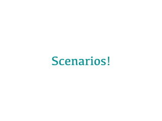 Scenarios!
 
