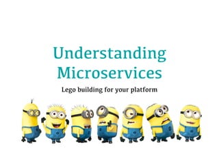 Understanding
Microservices
Lego building for your platform
 