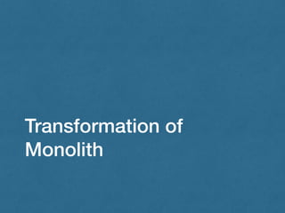 Transformation of
Monolith
 