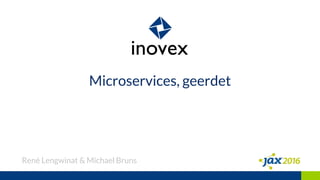 Microservices, geerdet
René Lengwinat & Michael Bruns
 