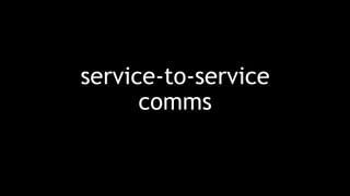service-to-service
comms
 