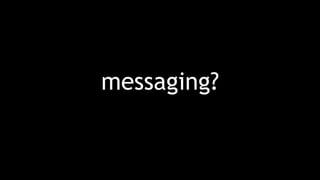 messaging?
 