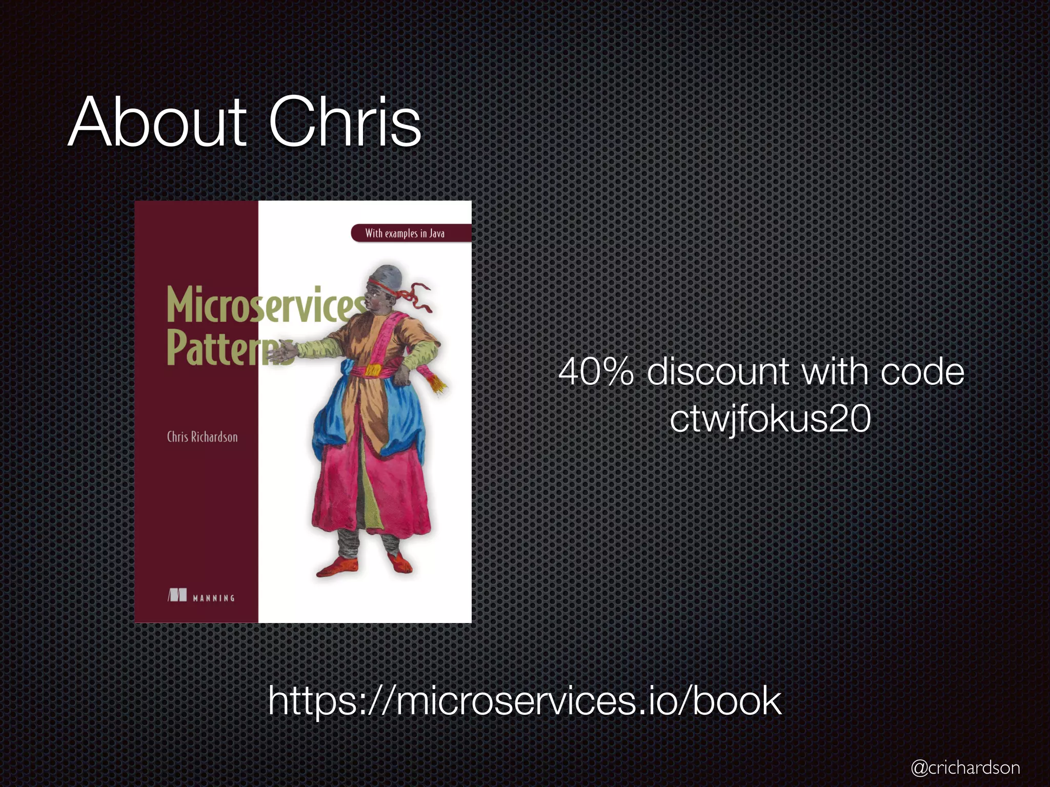 @crichardson
About Chris
https://microservices.io/book
40% discount with code 	
ctwjfokus20
 