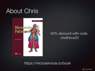 @crichardson
About Chris
https://microservices.io/book
40% discount with code 	
ctwjfokus20
 