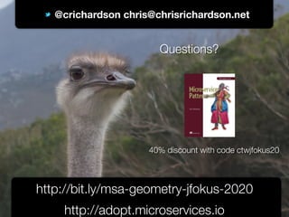 @crichardson
@crichardson chris@chrisrichardson.net
http://bit.ly/msa-geometry-jfokus-2020
http://adopt.microservices.io
Questions?
40% discount with code ctwjfokus20
 