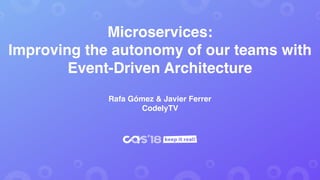 Microservices:
Improving the autonomy of our teams with  
Event-Driven Architecture
Rafa Gómez & Javier Ferrer
CodelyTV
 