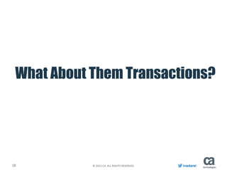 18 © 2015 CA. ALL RIGHTS RESERVED. inadarei
What About Them Transactions?
 