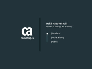 Director of Strategy, API Academy
Irakli Nadareishvili
@inadarei
@apiacademy
@cainc
 