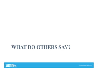© Equal Experts UK Ltd 2015
WHAT DO OTHERS SAY?
 