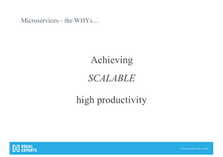 © Equal Experts UK Ltd 2015
Microservices – the WHYs…
Achieving
SCALABLE
high productivity
 