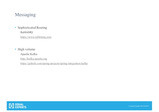 © Equal Experts UK Ltd 2015
Messaging
• Sophisticated Routing
RabbitMQ
https://www.rabbitmq.com
• High volume
Apache Kafka
http://kafka.apache.org
https://github.com/spring-projects/spring-integration-kafka
 