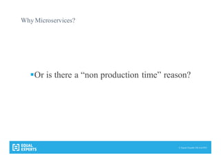 © Equal Experts UK Ltd 2015
Why Microservices?
§Or is there a “non production time” reason?
 
