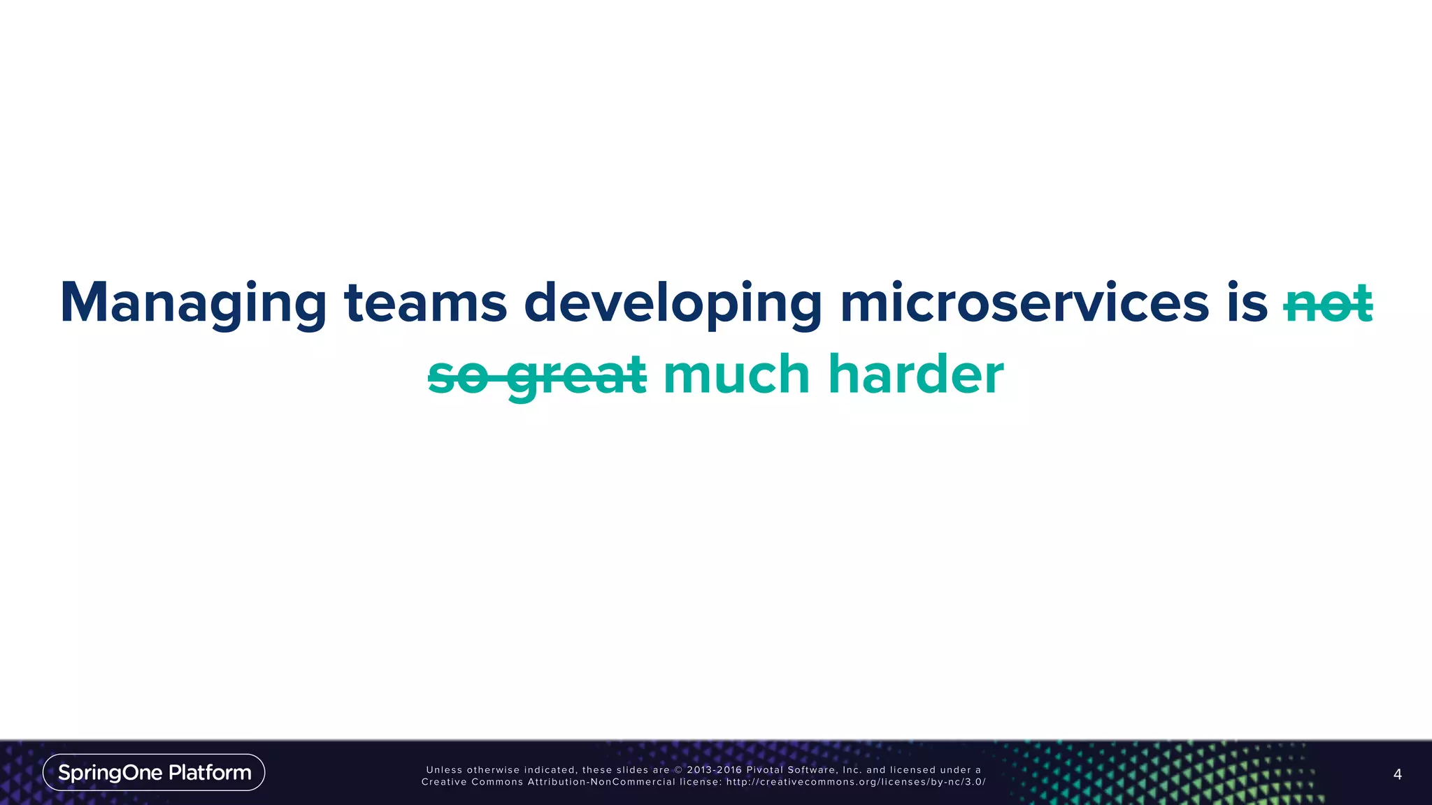 Managing teams developing microservices is not
so great much harder
4
 