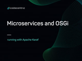 Microservices and OSGi
running with Apache Karaf
 