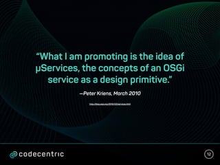 —Peter Kriens, March 2010
http://blog.osgi.org/2010/03/services.html
“What I am promoting is the idea of
µServices, the co...
