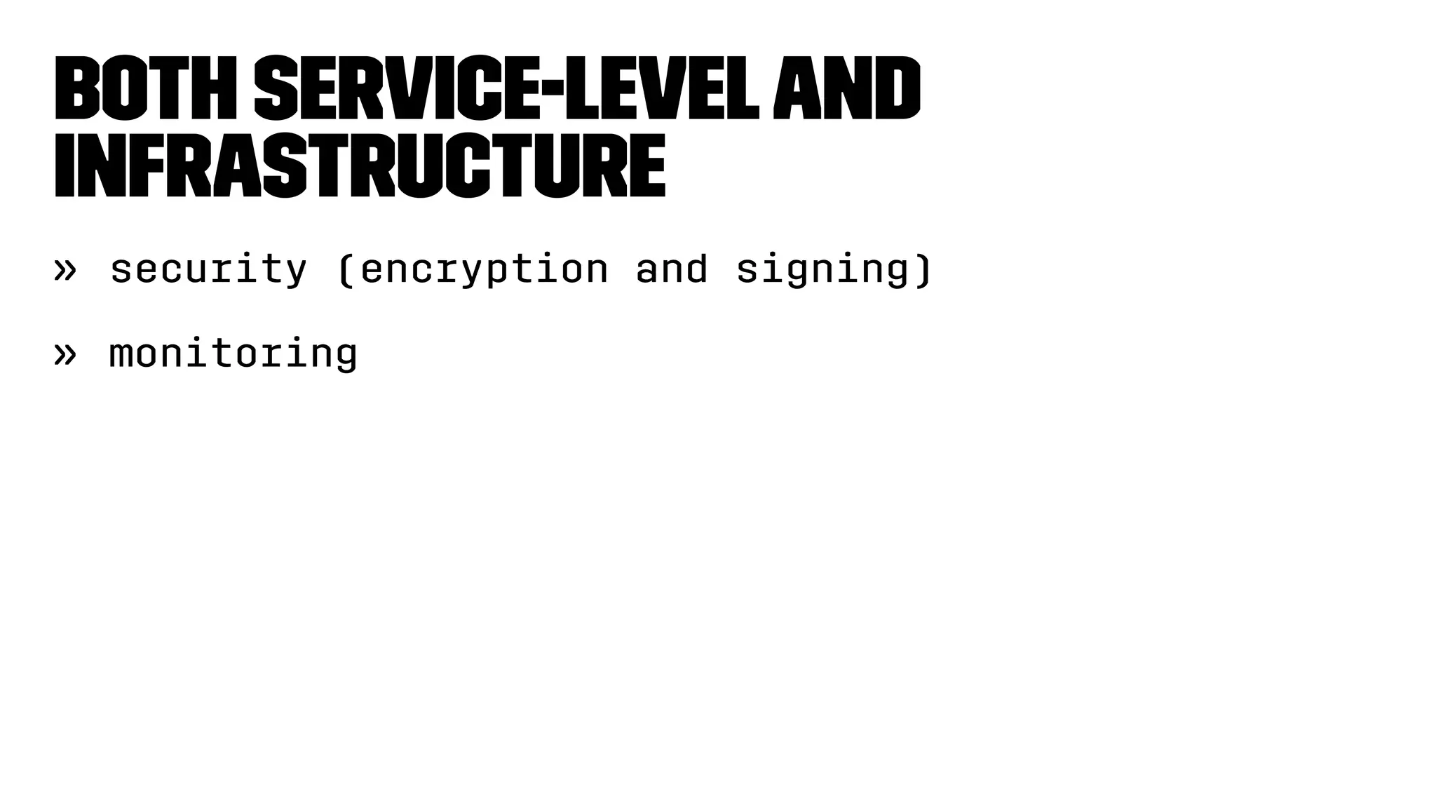 Both service-leveland
infrastructure
» security (encryption and signing)
» monitoring
 