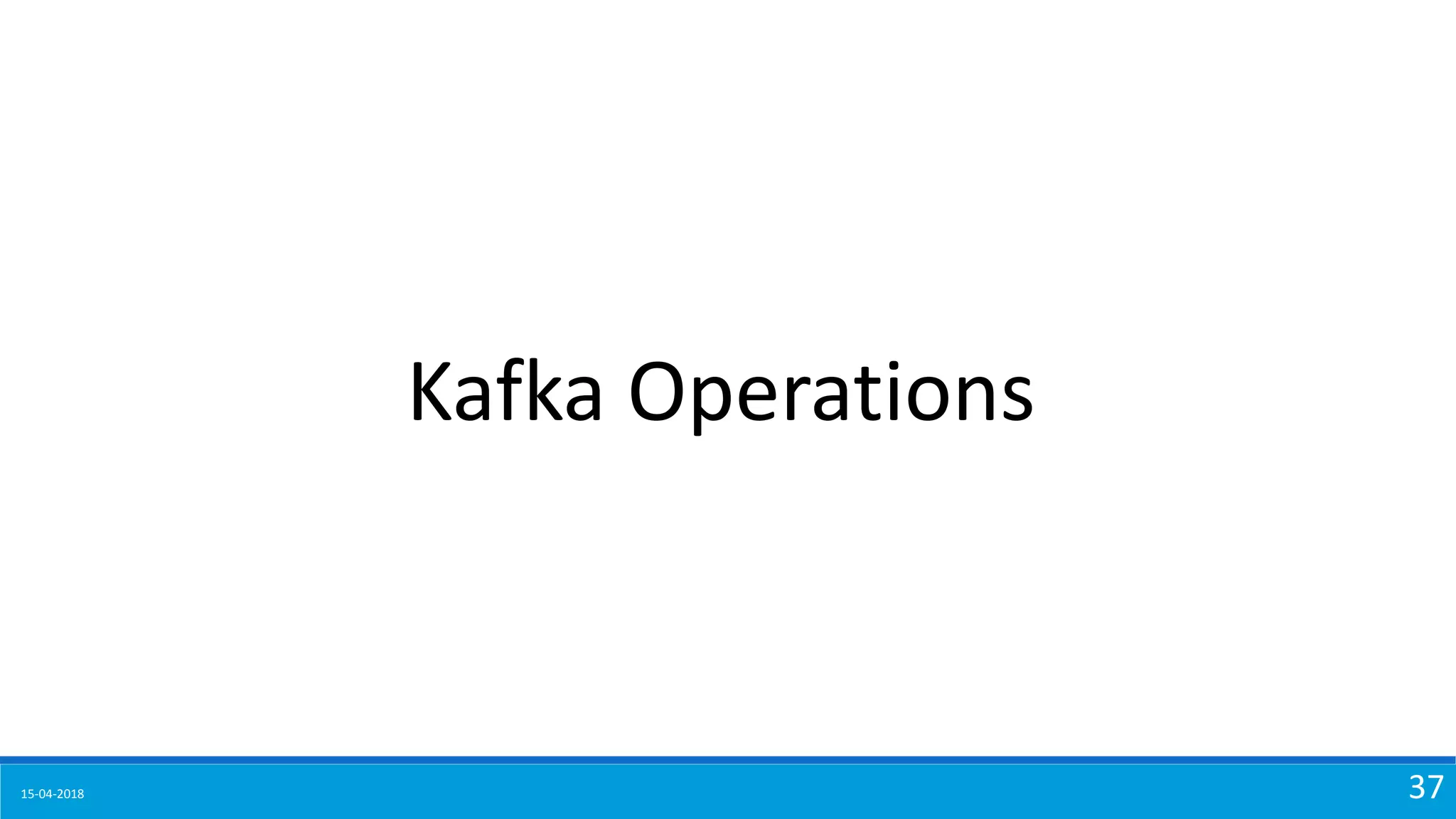 15-04-2018 37
Kafka Operations
 