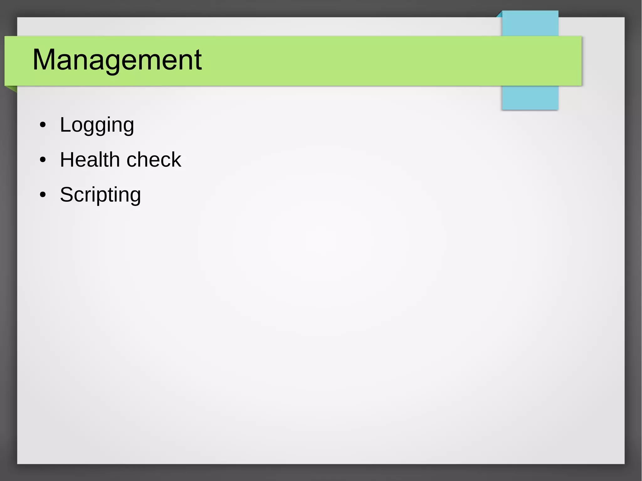 Management
● Logging
● Health check
● Scripting
 