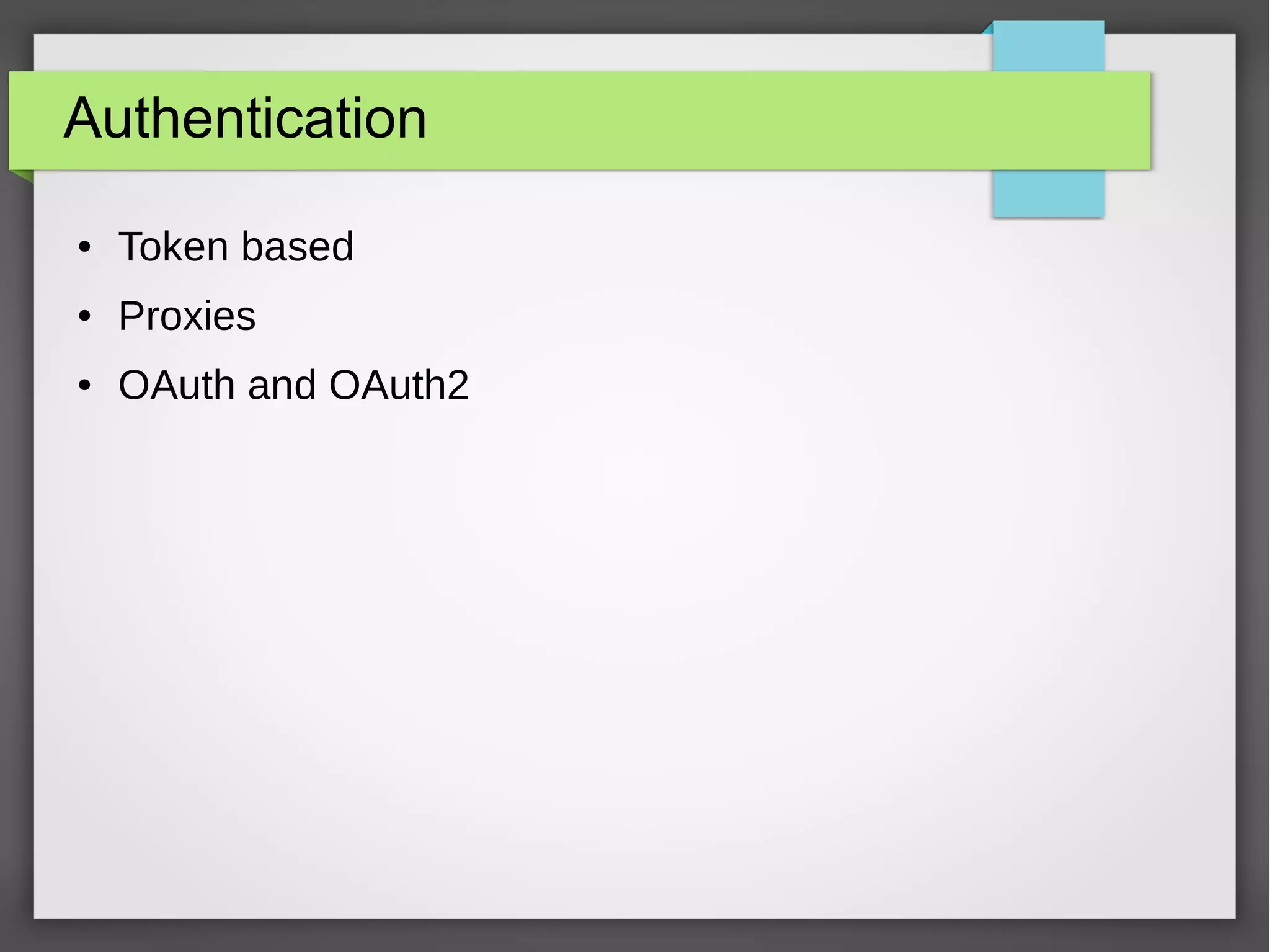 Authentication
● Token based
● Proxies
● OAuth and OAuth2
 