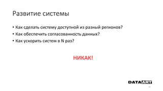 Развитие системы
15
• Как сделать систему доступной из разный регионов?
• Как обеспечить согласованность данных?
• Как ускорить систем в N раз?
НИКАК!
 