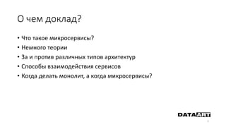 О чем доклад?
• Что такое микросервисы?
• Немного теории
• За и против различных типов архитектур
• Способы взаимодействия сервисов
• Когда делать монолит, а когда микросервисы?
2
 