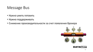 Message Bus
• Нужно уметь готовить
• Нужно поддерживать
• Снижение производительности за счет появления брокера
48
 