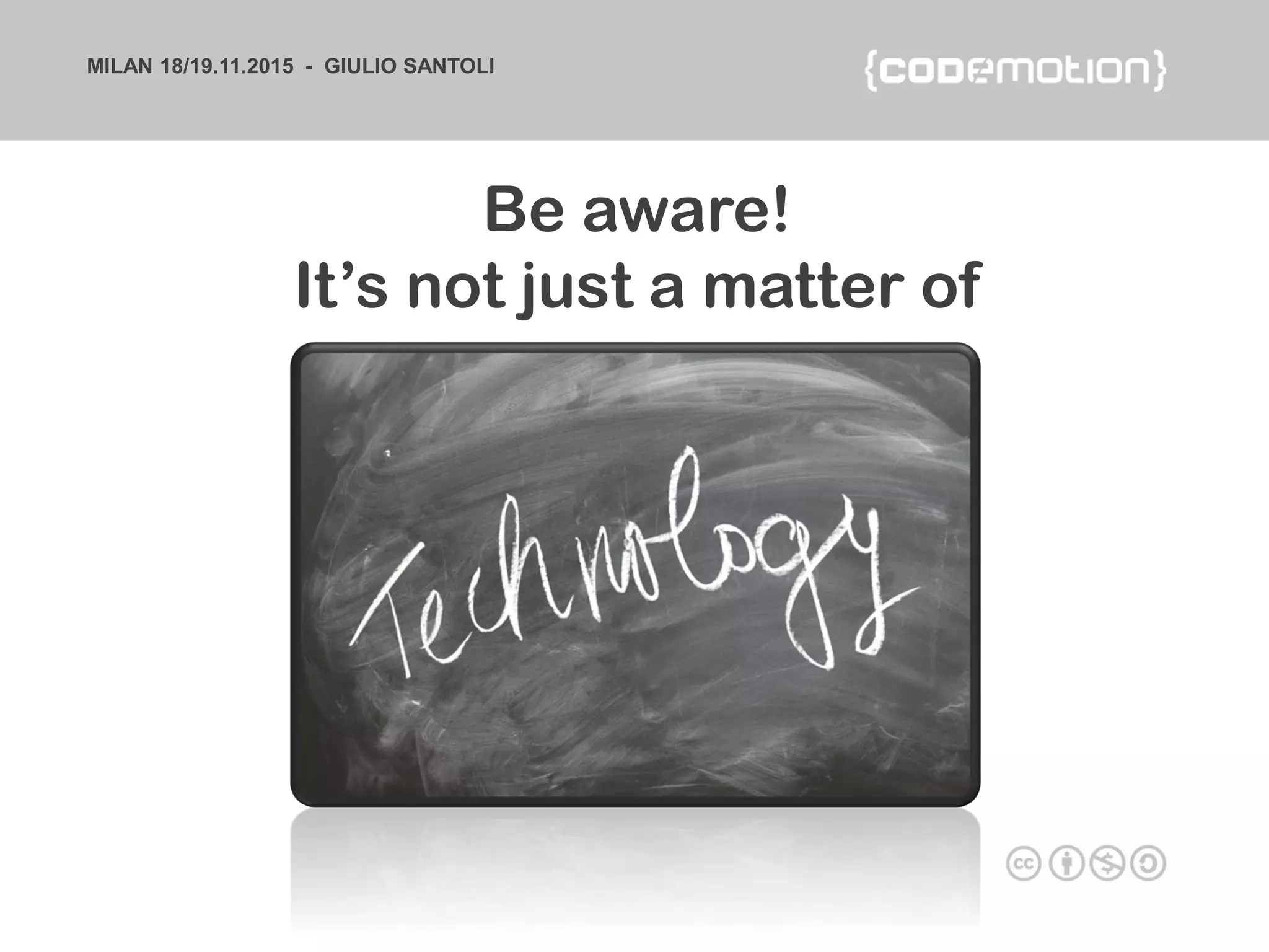 MILAN 18/19.11.2015 - GIULIO SANTOLI
Be aware!
It’s not just a matter of
 