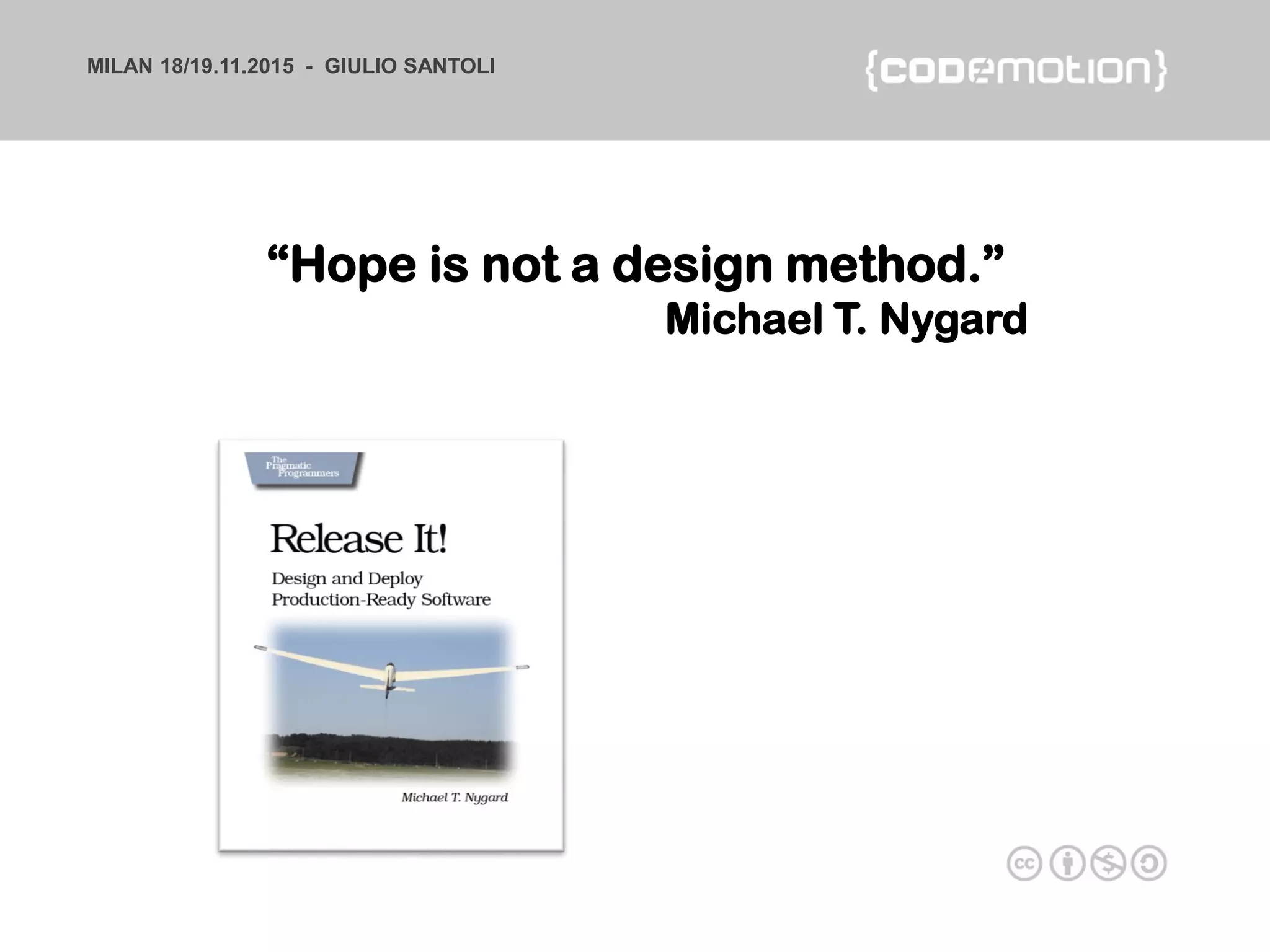 MILAN 18/19.11.2015 - GIULIO SANTOLI
“Hope is not a design method.”
Michael T. Nygard
 