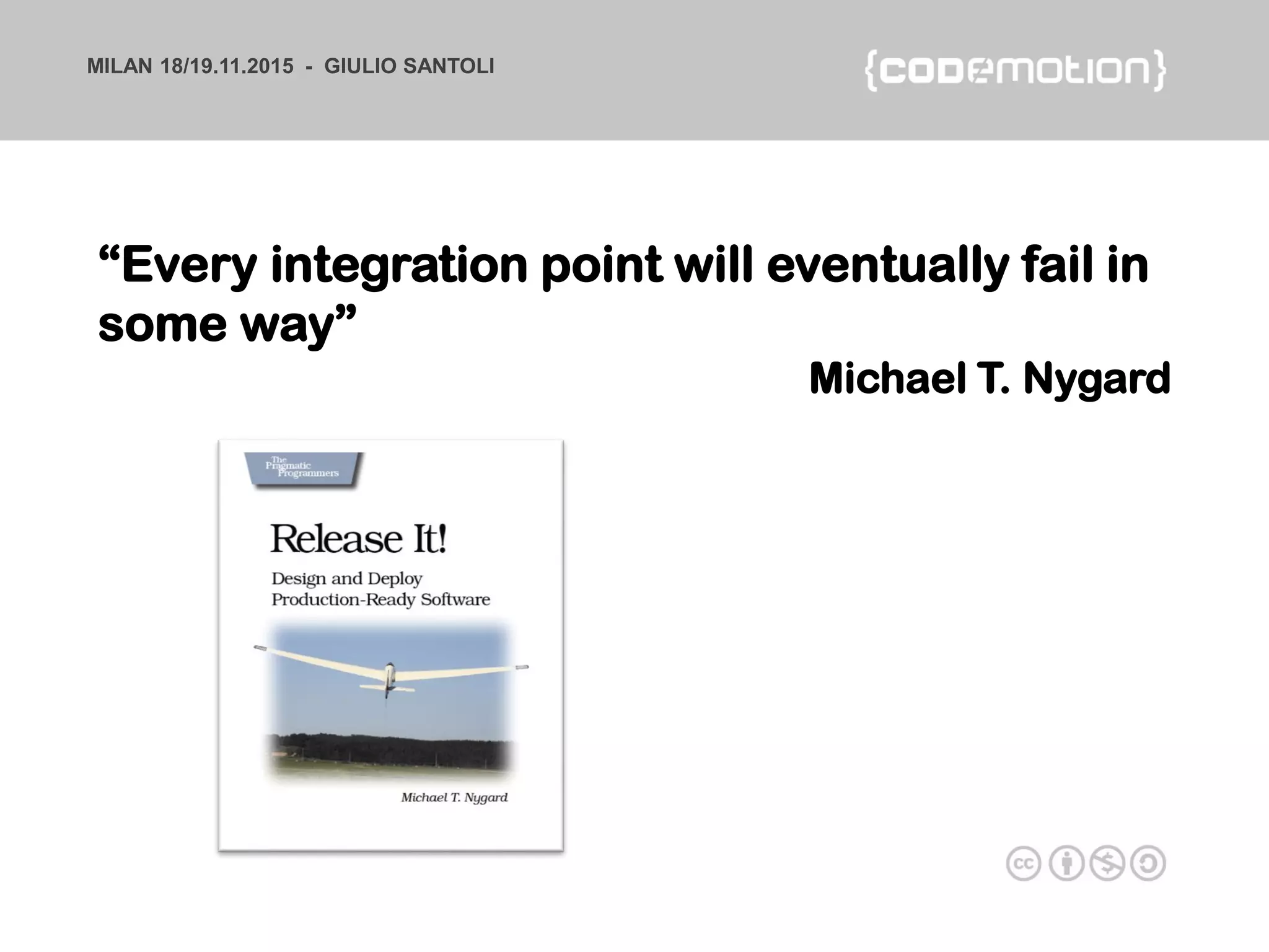 MILAN 18/19.11.2015 - GIULIO SANTOLI
“Every integration point will eventually fail in
some way”
Michael T. Nygard
 