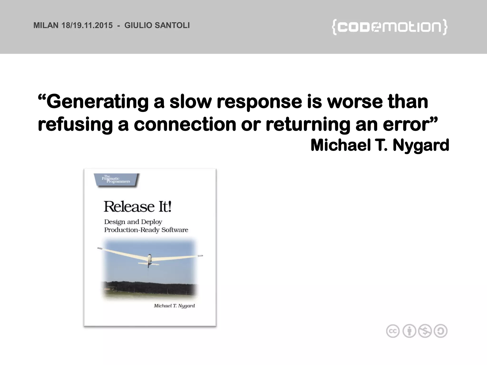 MILAN 18/19.11.2015 - GIULIO SANTOLI
“Generating a slow response is worse than
refusing a connection or returning an error”
Michael T. Nygard
 