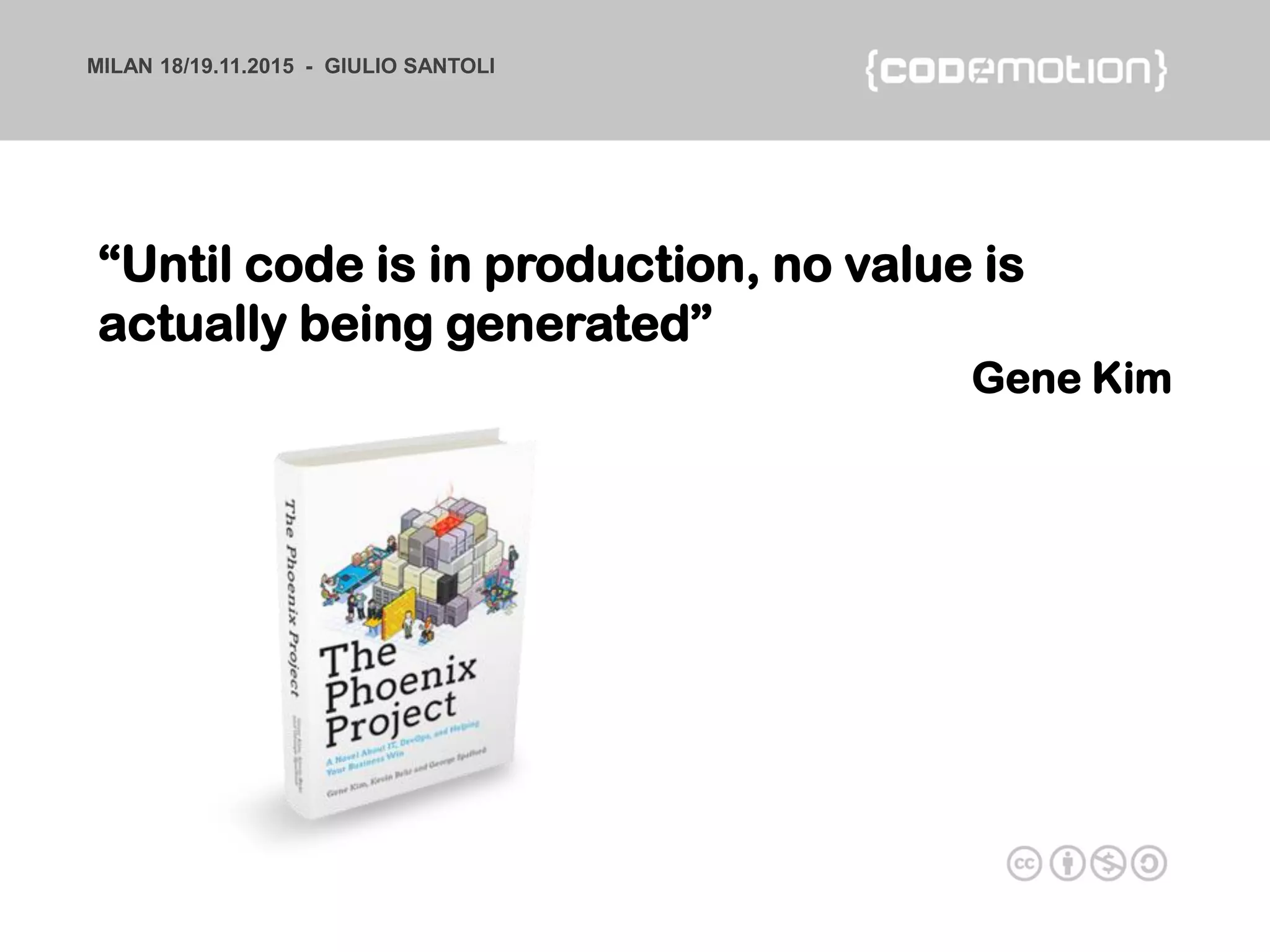 MILAN 18/19.11.2015 - GIULIO SANTOLI
“Until code is in production, no value is
actually being generated”
Gene Kim
 