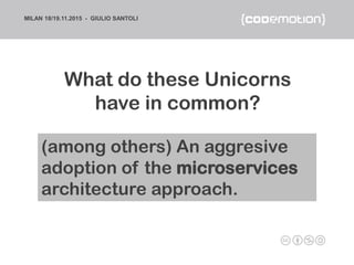 MILAN 18/19.11.2015 - GIULIO SANTOLI
What do these Unicorns
have in common?
(among others) An aggresive
adoption of the mi...