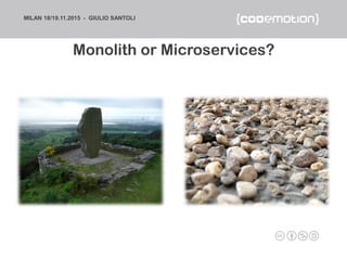 MILAN 18/19.11.2015 - GIULIO SANTOLI
Monolith or Microservices?
 