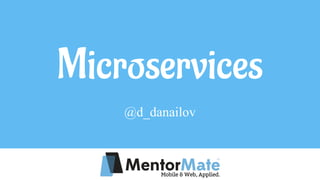 Microservices
@d_danailov
 